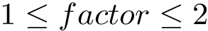 \[ 1 \leq factor \leq 2 \]