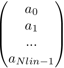 \[ \left(\begin{matrix} a_{0} \\ a_{1} \\ ... \\ a_{Nlin-1} \end{matrix}\right) \]