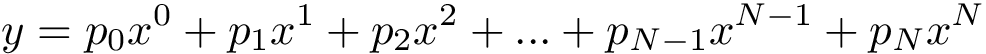 \[ y= p_0 x^0 + p_1 x^1 + p_2 x^2 + ... + p_{N-1} x^{N-1} + p_{N} x^N \]