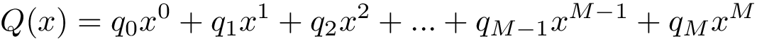 \[ Q(x) = q_0 x^0 + q_1 x^1 + q_2 x^2 + ... + q_{M-1} x^{M-1} + q_{M} x^M \]