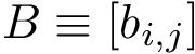 \[ B\equiv [b_{i,j}] \]