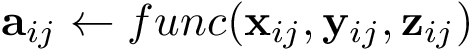 \[ \mathbf{a}_{ij} \leftarrow func(\mathbf{x}_{ij},\mathbf{y}_{ij},\mathbf{z}_{ij}) \]