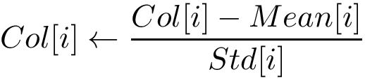 \[Col[i] \leftarrow \frac{Col[i]-Mean[i]}{Std[i]} \]