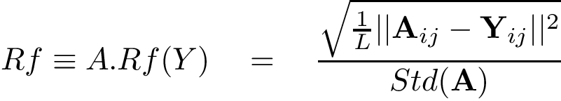 \[ Rf\equiv A.Rf(Y)\quad =\quad \frac{\sqrt{\frac{1}{L}|| \mathbf{A}_{ij}-\mathbf{Y}_{ij}||^2}}{Std(\mathbf{A})}\]