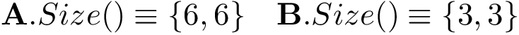 \[ \mathbf{A}.Size()\equiv \{6,6\} \quad \mathbf{B}.Size()\equiv \{3,3\}\]