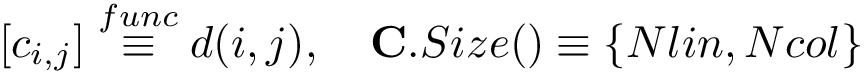 $[c_{i,j}] \overset{func}{\equiv} d(i,j), \quad \mathbf{C}.Size()\equiv \{Nlin,Ncol\}$