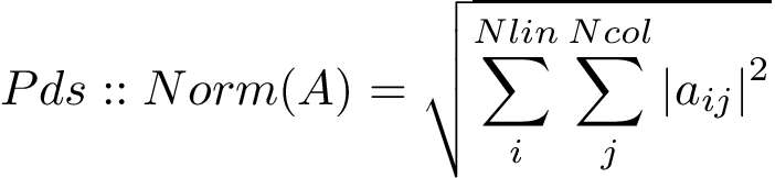 \[ Pds::Norm(A)=\sqrt{\sum \limits_{i}^{Nlin} \sum \limits_{j}^{Ncol} {|a_{ij}|}^2} \]