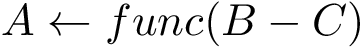 \[A \leftarrow func(B-C)\]