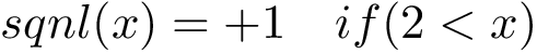 \[ sqnl(x)=+1 \quad if(2<x)\]