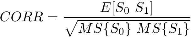 \[ CORR=\frac{E[S_0~S_1]}{\sqrt{MS\{S_0\}~MS\{S_1\}}} \]