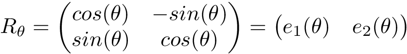 \[ R_{\theta}=\left(\begin{matrix} cos(\theta)&-sin(\theta) \\ sin(\theta)&cos(\theta) \end{matrix}\right)=\left( \begin{matrix} e_{1}(\theta) & e_{2}(\theta) \end{matrix} \right) \]