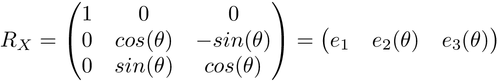 \[ R_{X}=\left(\begin{matrix} 1&0&0\\ 0&cos(\theta)&-sin(\theta) \\ 0&sin(\theta)&cos(\theta) \end{matrix}\right)=\left( \begin{matrix} e_{1} & e_{2}(\theta) & e_{3}(\theta) \end{matrix} \right) \]