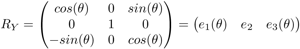 \[ R_{Y}=\left(\begin{matrix} cos(\theta)&0&sin(\theta)\\ 0&1&0 \\ -sin(\theta)&0&cos(\theta) \end{matrix}\right)=\left(\begin{matrix} e_{1}(\theta) & e_{2} & e_{3}(\theta) \end{matrix}\right) \]