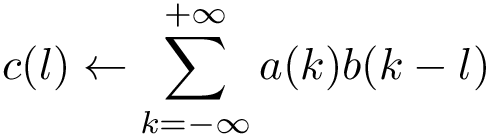 \[ c(l) \leftarrow \sum \limits_{k=-\infty}^{+\infty} a(k) b(k-l) \]