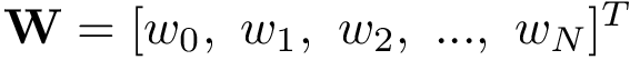 $\mathbf{W}=[w_0,~w_1,~w_2,~...,~w_N]^T$