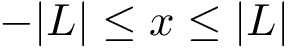 $-|L|\leq x \leq |L|$