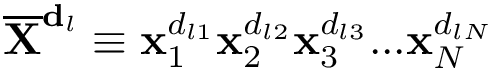 $\mathbf{\overline{X}}^{\mathbf{d}_l}\equiv \mathbf{x}_{1}^{d_{l1}} \mathbf{x}_{2}^{d_{l2}} \mathbf{x}_{3}^{d_{l3}} ... \mathbf{x}_{N}^{d_{lN}}$