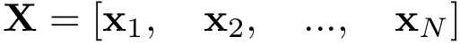 $\mathbf{X}=\left[\mathbf{x}_1,\quad \mathbf{x}_2,\quad ...,\quad \mathbf{x}_N\right]$