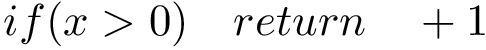 \[ if(x>0)\quad return\quad+1 \]