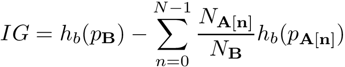 \[IG=h_b(p_{\mathbf{B}})-\sum_{n=0}^{N-1} \frac{N_{\mathbf{A[n]}}}{N_{\mathbf{B}}}h_b(p_{\mathbf{A[n]}})\]