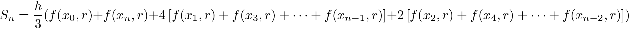 \[S_n=\frac{h}{3}(f(x_0,r)+f(x_n,r)+4\left [ f(x_1,r)+f(x_3,r)+\cdots +f(x_{n-1},r) \right ]+2\left [ f(x_2,r)+f(x_4,r)+\cdots +f(x_{n-2},r) \right ])\]