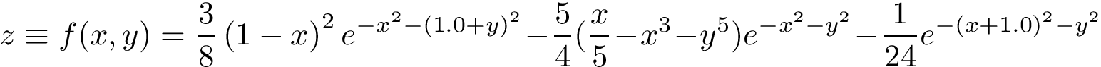 \[
z\equiv f(x,y) =  \frac{3}{8} \left(1-x\right)^{2} e^{-x^{2}-\left(1.0+y\right)^{2}}
            -\frac{5}{4} (\frac{x}{5} - x^{3} - y^5) e^{-x^2-y^2} 
            -\frac{1}{24} e^{-(x+1.0)^2 - y^2 }
\]