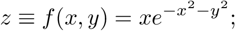 \[
z\equiv f(x,y) =  xe^{-x^2-y^2};
\]