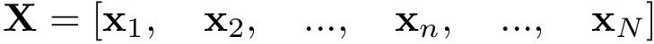 $\mathbf{X}=\left[\mathbf{x}_1,\quad \mathbf{x}_2,\quad ...,\quad \mathbf{x}_n,\quad ...,\quad \mathbf{x}_N\right]$