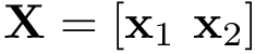 $\mathbf{X}=[\mathbf{x}_1~\mathbf{x}_2]$