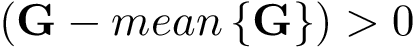 $(\mathbf{G}-mean\left\{\mathbf{G}\right\})>0$