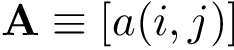 \[
    \mathbf{A}\equiv [a(i,j)]
   \]