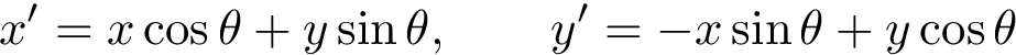 \[
   x'=x\cos \theta +y\sin \theta, \qquad   y'=-x\sin \theta +y\cos \theta 
   \]
