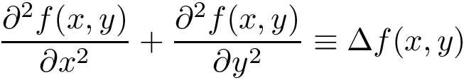 \[
        \frac{\partial^2f(x,y)}{\partial x^2} + \frac{\partial^2f(x,y)}{\partial y^2}
        \equiv 
        \Delta f(x,y)
     \]