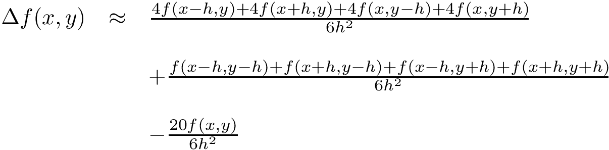 \[
\begin{array}{lll}
\Delta f(x,y) &\approx& \frac {4f(x-h,y)+4f(x+h,y)+4f(x,y-h)+4f(x,y+h)}{6 h^{2}}\\ \\
~ &~&+\frac {f(x-h,y-h)+f(x+h,y-h)+ f(x-h,y+h)+f(x+h,y+h)}{6 h^{2}}\\ \\
~ &~&-\frac {20f(x,y)}{6 h^{2}}\\ 
\end{array}
     \]