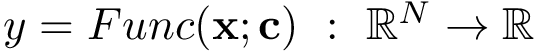 $y= Func(\mathbf{x};\mathbf{c})~:~\mathbb{R}^{N} \rightarrow \mathbb{R}$