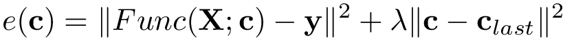 \[
     e(\mathbf{c})=\| Func(\mathbf{X};\mathbf{c}) - \mathbf{y} \|^2+ \lambda\|\mathbf{c}-\mathbf{c}_{last}\|^2
     \]