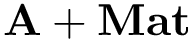 $\mathbf{A} + \mathbf{Mat}$