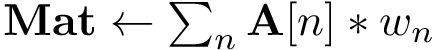 $\mathbf{Mat}\leftarrow \sum_{n}\mathbf{A}[n]*w_{n}$