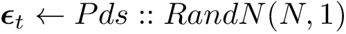 \[
{\boldsymbol {\epsilon }}_{t} \leftarrow Pds::RandN(N,1)
\]