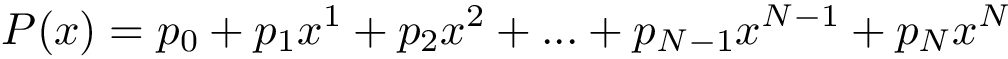 \[
P(x) = p_0 + p_1 x^1 + p_2 x^2 + ... + p_{N-1} x^{N-1} + p_{N} x^N 
   \]