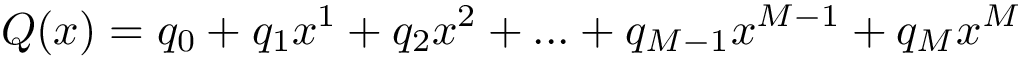 \[
Q(x) = q_0 + q_1 x^1 + q_2 x^2 + ... + q_{M-1} x^{M-1} + q_{M} x^M 
   \]