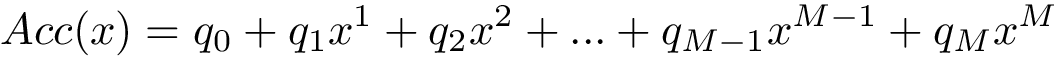 \[
Acc(x) = q_0 + q_1 x^1 + q_2 x^2 + ... + q_{M-1} x^{M-1} + q_{M} x^M 
   \]