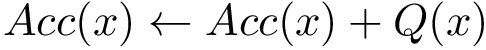 \[
Acc(x) \leftarrow  Acc(x)+Q(x)
   \]