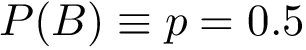 $P(B)\equiv p =0.5$