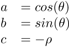 \[
\begin{array}{ll}
a&=cos(\theta) \\
b&=sin(\theta) \\
c&=-\rho \\
\end{array}
 \]