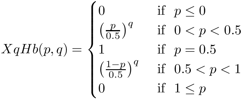 \[
     XqHb(p,q)=\begin{cases}
0 & \text{ if } ~ p\leq 0 \\ 
\left(\frac{p}{0.5}\right)^q & \text{ if } ~ 0<p<0.5\\
1 & \text{ if } ~ p=0.5 \\ 
\left(\frac{1-p}{0.5}\right)^q & \text{ if } ~ 0.5<p<1\\
0 & \text{ if } ~ 1\leq p \\ 
\end{cases}
     \]