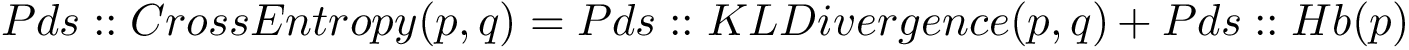 \[ Pds::CrossEntropy(p,q)=Pds::KLDivergence(p,q)+Pds::Hb(p) \]