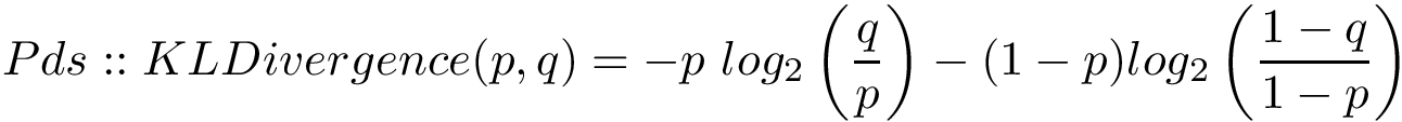 \[ Pds::KLDivergence(p,q)=-p~log_2\left(\frac{q}{p}\right)-(1-p) log_2\left(\frac{1-q}{1-p}\right) \]