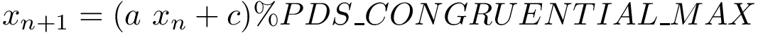 \[ x_{n+1}= (a~x_{n}+c) \% PDS\_CONGRUENTIAL\_MAX \]