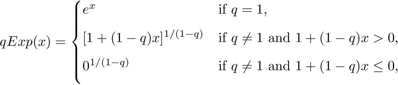 \[
     qExp(x) = \begin{cases}
e^{x} & \text{if }q=1, \\[6pt]
[1+(1-q)x]^{1/(1-q)} & \text{if }q \ne 1 \text{ and } 1+(1-q)x >0, \\[6pt]
0^{1/(1-q)} & \text{if }q \ne 1\text{ and }1+(1-q)x \le 0, \\[6pt]
\end{cases}
     \]